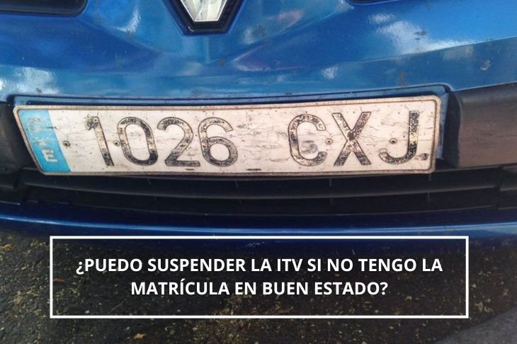 Puedo suspender la ITV si no tengo la matrícula en buen estado